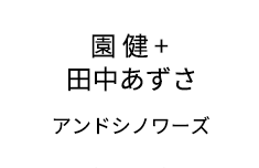 園 健 + 田中あずさ アンドシノワーズ