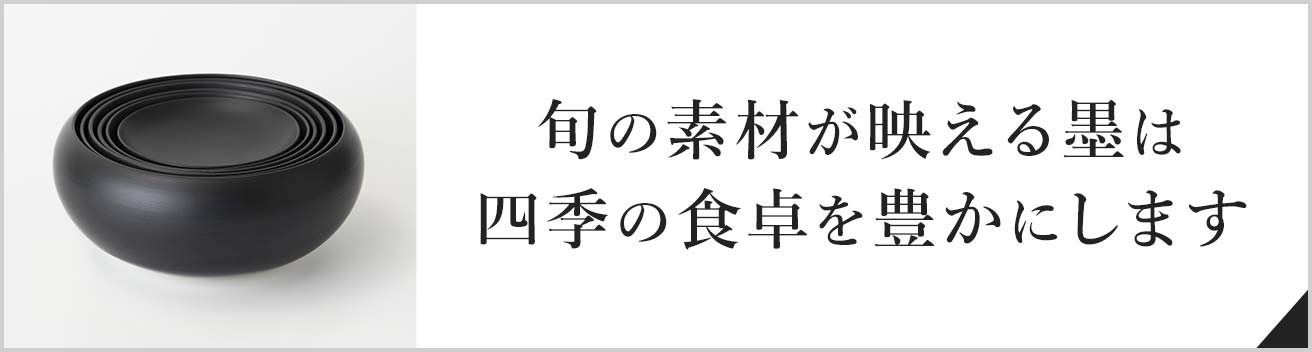 旬の素材が映える墨は四季の食卓を豊かにします