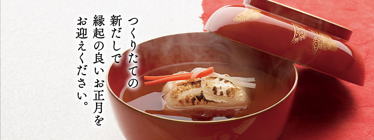 お雑煮を〝できたて〟の茅乃舎だしで、お楽しみください。
