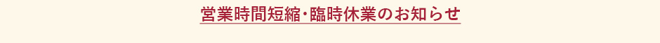 営業時間短縮・臨時休業のお知らせ