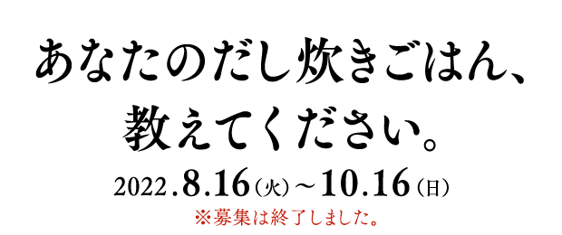 あなたのだし炊きごはん、教えてください。2022.8.16（火）～10.16(日）募集は終了しました。