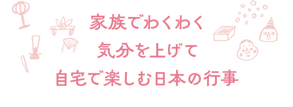家族でワクワク　気分を上げて自宅で楽しむ日本の行事