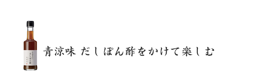 青涼味　だしぽん酢をかけて楽しむ